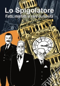 Lo Spigolatore. Fatti, misfatti e rare curiosità libro di Pinardi Franco Antonio