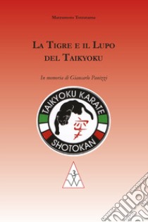 La tigre e il lupo del Taikyoku. In memoria di Giancarlo Panizzi libro di Totzutama Matzumoto