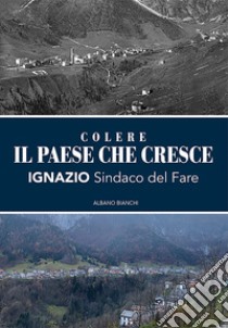 Colere. Il paese che cresce. Ignazio sindaco del fare libro di Bianchi Albano