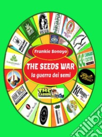 The seeds war. La guerra dei semi libro di Frankie Sonoyo; Topeena (cur.)