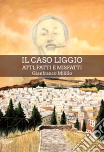 Il caso Liggio. Atti, fatti e misfatti libro di Milillo Gianfranco