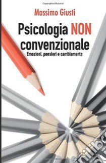 Psicologia non convenzionale. Emozioni, pensieri, cambiamento libro di Giusti Massimo