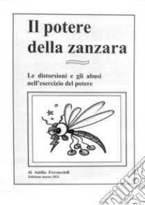 Il potere della zanzara. Le distorsioni e gli abusi nell'esercizio del potere libro di Ferraccioli Attilio