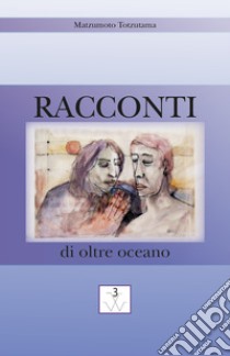 Racconti di oltre oceano libro di Totzutama Matzumoto