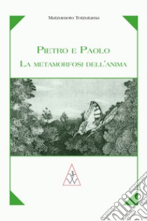 Pietro e Paolo la metamorfosi dell'anima libro di Matzumoto Totzutama