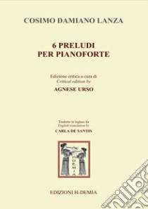 Sei preludi per pianoforte. Ediz. italiana e inglese libro di Lanza Cosimo Damiano; Urso A. (cur.)