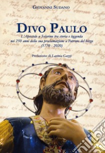 Divo Paulo. L'Apostolo a Solarino tra storia e leggenda nei 250 anni della sua proclamazione a patrono del borgo (1770-2020) libro di Sudano Giovanni