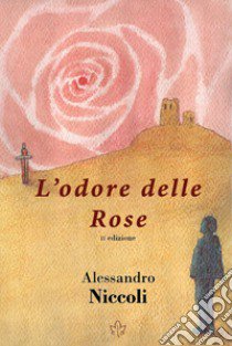 L'odore delle rose libro di Niccoli Alessandro