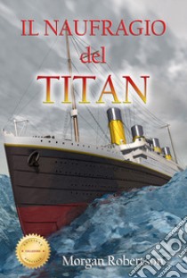 Il naufragio del Titan. Ediz. speciale libro di Robertson Morgan