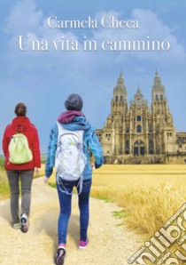 Una vita in cammino libro di Checa Carmela