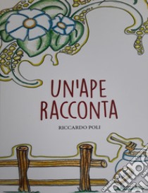 Un'ape racconta libro di Poli Riccardo