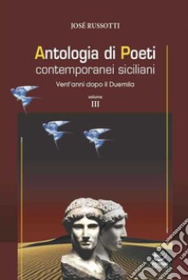 Antologia di poeti contemporanei siciliani. Vent'anni dopo il Duemila. Vol. 3 libro di Russotti J. (cur.)