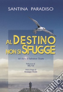 Al destino non si sfugge. Dal diario di Salvatore Giusto. Storia di stenti e di speranza di un emigrato calatino nel sud del Brasile (1951-1958) libro di Paradiso Santina