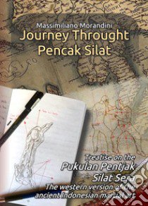 Journey through Pencak Silat. Treatise on Pukulan Pentjak Silat Sera, the western version of the ancient Indonesian martial art libro di Morandini Massimiliano