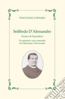 Seiffredo D'Alessandro. Parroco di Papasidero libro di Lopasso Vincenzo