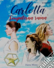 Carlotta. «Sempiterna ruìna» libro di Dama Missy