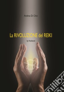 La rivoluzione del reiki by HoShiaRei®. Ediz. italiana e inglese libro di Di Chio Andrea