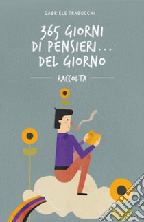 365 giorni di pensieri... del giorno. Raccolta libro di Trabucchi Gabriele