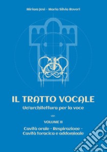 Il tratto vocale. Un'architettura per la voce. Vol. 2: Cavità orale, respirazione, cavità toracica e addominale libro di Jesi Miriam; Roveri Maria Silvia; Da Vico C. (cur.)