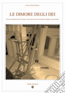 Le dimore degli dei. Culto e sacralità dal Lacinio a Kroton: osservazioni auree sulle architetture templari e sugli archetipi libro di Morelli Paolo Nereo