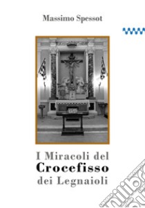 I Miracoli del Crocefisso dei Legnaioli libro di Spessot Massimo; Ascheri M. (cur.)