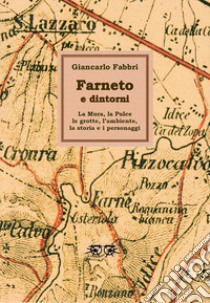 Farneto e dintorni. La Mura, la Pulce, le grotte, l'ambiente, la storia e i personaggi. Ediz. illustrata libro di Fabbri Giancarlo