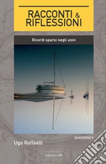 Racconti & riflessioni. Ricordi sparsi negli anni libro di Raffaelli Ugo