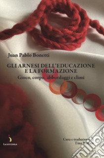 Gli arnesi dell'educazione e la formazione. Gioco, corpo, abbordaggi e climi libro di Bonetti Juan Pablo; Nastasi T. (cur.)