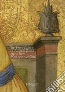 The early career of Agnolo Gaddi and a new Madonna and Child libro di Tartuferi Angelo; Bernacchioni Annamaria; Gallo Loredana; Salamon M. (cur.)