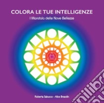 Colora le tue intelligenze. I mandala delle nove bellezze libro di Sabucco Roberta; Brasolin Alice