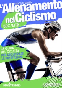 L'allenamento nel Ciclismo. La guida del ciclista per migliorare le prestazioni libro di Di Marzio Marco