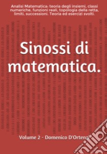 Sinossi di matematica. Vol. 2: Analisi matematica: teoria degli insiemi, classi numeriche, funzioni, topologia della retta reale, limiti, successioni. Teoria ed esercizi svolti. libro di D'Ortenzi Domenico