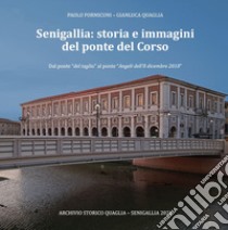 Senigallia: storia e immagini del ponte del Corso. Dal ponte «del taglio» al ponte «Angeli dell'8 dicembre 2018». Con QR Code libro di Formiconi Paolo; Quaglia Gianluca