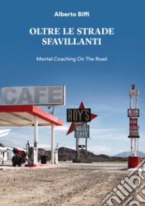 Oltre le strade sfavillanti. Mental coaching on the road libro di Biffi Alberto