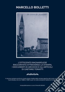 L'Ottocento bagnarolese raccontato attraverso la stampa, i documenti di archivio e gli articoli di Gaetano Toniatti libro di Bolletti Marcello; Di Bert C. (cur.)