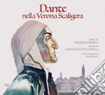 Dante nella Verona Scaligera. Ediz. illustrata libro di Mirenda Andrea; Zucconelli Giancarlo