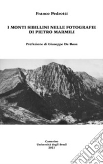 I Monti Sibillini nelle fotografie di Pietro Marmili libro di Pedrotti Franco