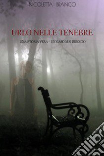 Urlo nelle tenebre. Una storia vera, un caso mai risolto. Ediz. a caratteri grandi libro di Branco Nicoletta; Ppi (cur.)