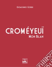 Croméyeuï Mon Blan. Ediz. italiana e inglese libro di Gobbi Gioachino; Martinelli G. (cur.)