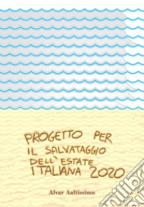 Progetto per il salvataggio dell'estate italiana 2020 libro di Aaltissimo Alvar