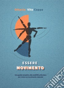 Essere movimento. Una semplice guida per recuperare il movimento naturale attraverso la mobilità articolare libro di Coppa Ottavio Vito; Moscato D. (cur.)