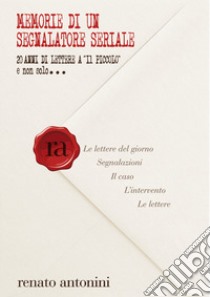 Memorie di un segnalatore seriale. 20 anni di lettere a «Il Piccolo» e non solo... libro di Antonini Renato