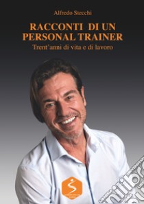 Racconti di un personal trainer. Trent'anni di vita e di lavoro libro di Stecchi Alfredo; Russo V. (cur.)