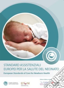 Standard assistenziali europei per la salute del neonato-European Standards of Care for Newborn Health libro di EFCNI European Foundation for the Care of Newborn Infants; Ancora G. (cur.)