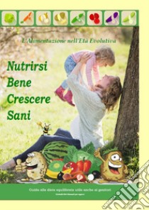 Nutrirsi bene crescere sani. L'alimentazione nell'età evolutiva libro di GiobattiLibri