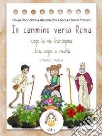 In cammino verso Roma. Lungo la Via Francigena... tra sogno e realtà. Ediz. illustrata libro di Bronchini Flavia; Croci Alessandra; Porcari Chiara