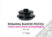 Rosanna Bianchi Piccoli. Ricerca etno-socio-antropologica 1957-1963 libro di Pansera Anty