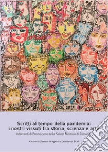 Scritti al tempo della pandemia: i nostri vissuti fra storia, scienza e arte. Interventi di Promozione della Salute Mentale di Comunità libro di Magnini S. (cur.); Scali L. (cur.)