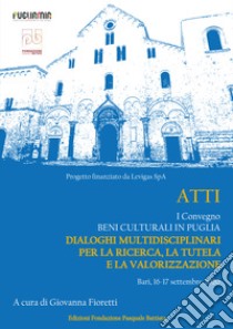 Atti I convegno «Beni culturali in Puglia. Dialoghi multidisciplinari per la ricerca, la tutela e la valorizzazione» (Bari, 16-17 settembre 2020) libro di Fioretti G. (cur.)