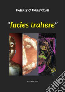 «Facies trahere» libro di Fabbroni Fabrizio